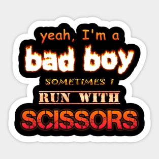 Yeah I'm a Bad Boy, Sometimes I Run With Scissors Sticker